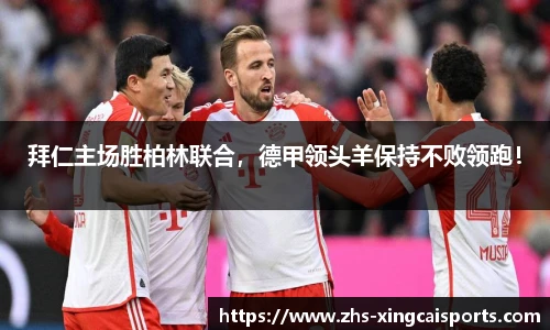 拜仁主场胜柏林联合，德甲领头羊保持不败领跑！