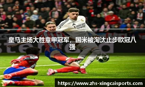皇马主场大胜意甲冠军，国米被淘汰止步欧冠八强