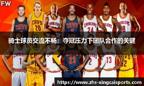 骑士球员交流不畅：夺冠压力下团队合作的关键