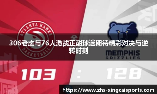 306老鹰与76人激战正酣球迷期待精彩对决与逆转时刻