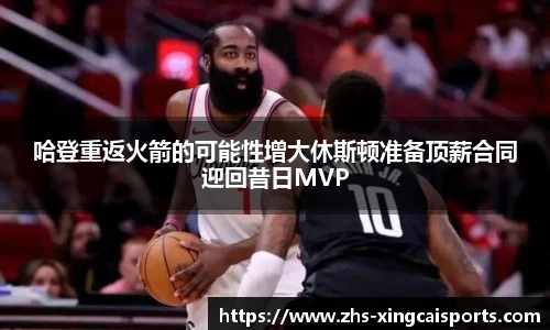 哈登重返火箭的可能性增大休斯顿准备顶薪合同迎回昔日MVP